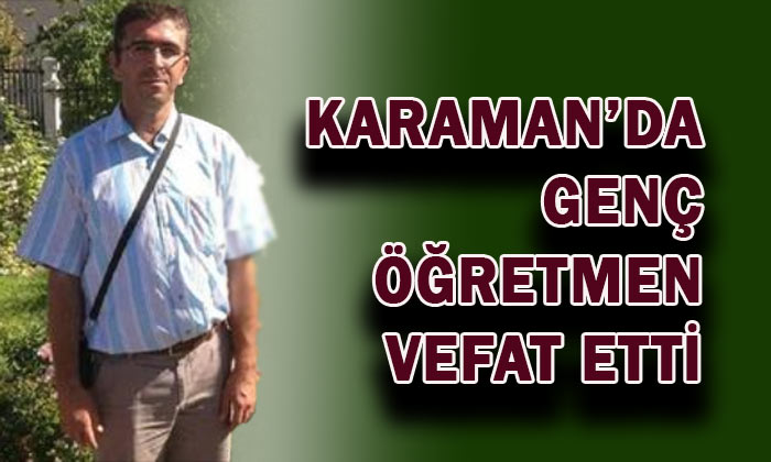 Karaman’da genç öğretmen vefat etti
