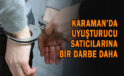 Karaman’da uyuşturucu satıcılarına bir darbe daha