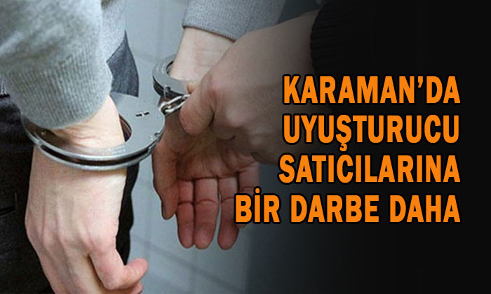 Karaman’da uyuşturucu satıcılarına bir darbe daha