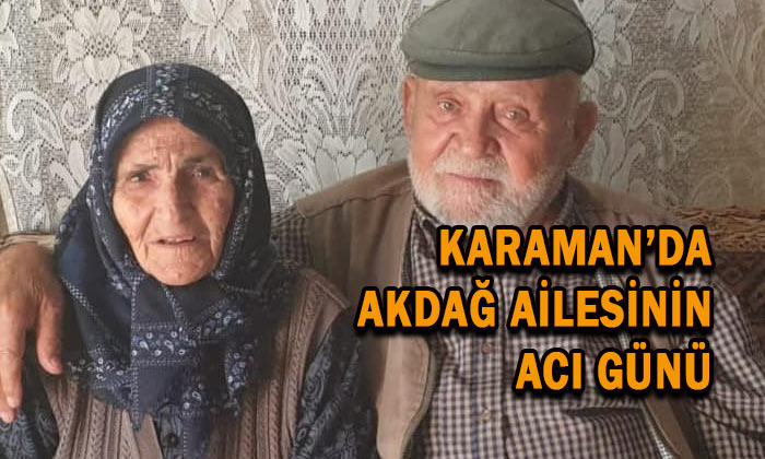 Karaman’da Akdağ ailesinin acı günü