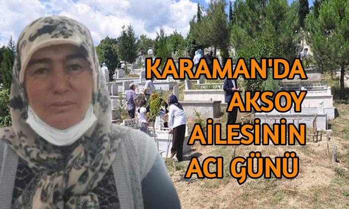 Karaman’da Aksoy ailesinin acı günü