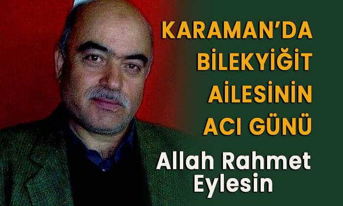 Karaman’da Bilekyiğit ailesinin acı günü