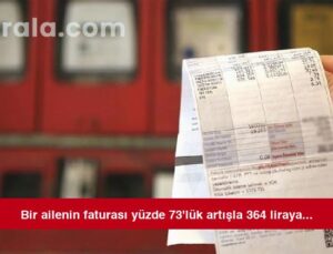 Bir ailenin faturası yüzde 73’lük artışla 364 liraya çıkacak