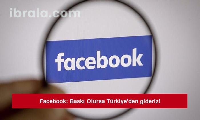 Facebook: Baskı Olursa Türkiye’den gideriz!