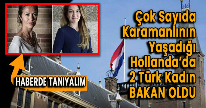 Karamanlıların yoğun yaşadığı Hollanda’da 2 Türk Kadın bakan