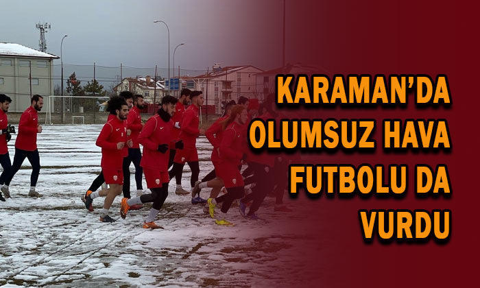 Karaman’da olumsuz hava futbolu da vurdu