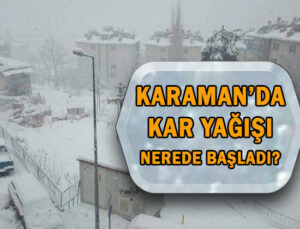 Karaman’da kar yağışı nerede başladı?