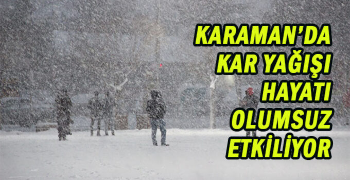 Karaman’da kar yağışı hayatı olumsuz etkiliyor