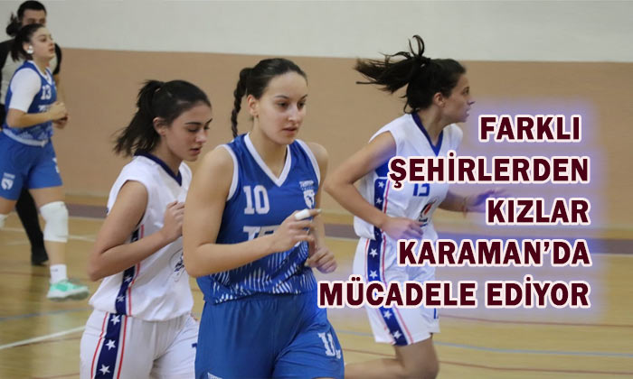 Farklı şehirlerden kızlar Karaman’da mücadele ediyor
