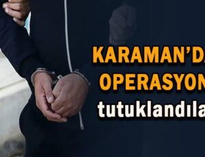 Karaman’da operasyon! Tutuklanandılar!