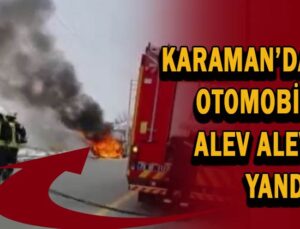 Karaman’da otomobil alev alev yandı!