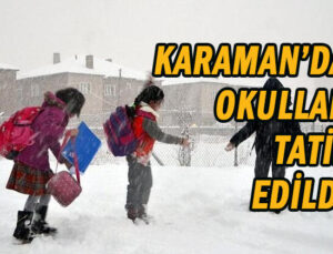 SON DAKİKA Karaman’da okullar tatil edildi!
