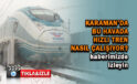 Karaman’da hızlı tren nasıl çalışıyor?