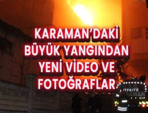Karaman’daki büyük yangından yeni video