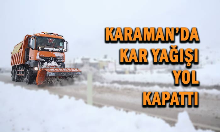 Karaman’da kar yağışı yol kapattı!