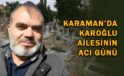 Karaman’da Karoğlu ailesinin acı günü