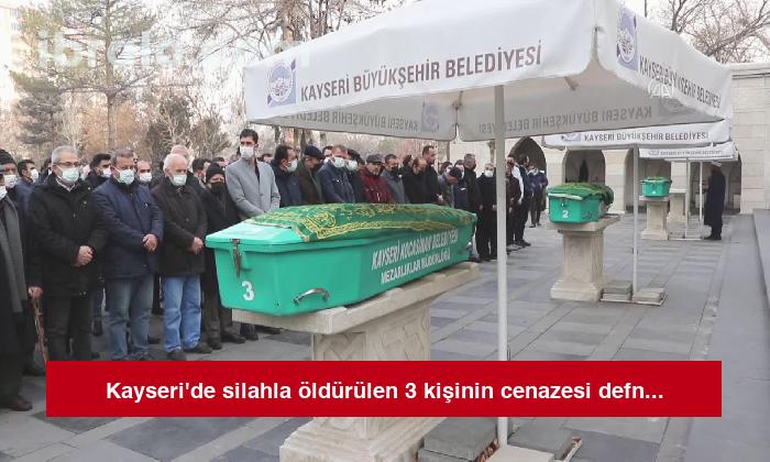 Kayseri’de silahla öldürülen 3 kişinin cenazesi defnedildi