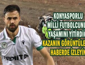 Konyasporlu futbolcunun yaşamını yitirdiği kazanın görüntüleri