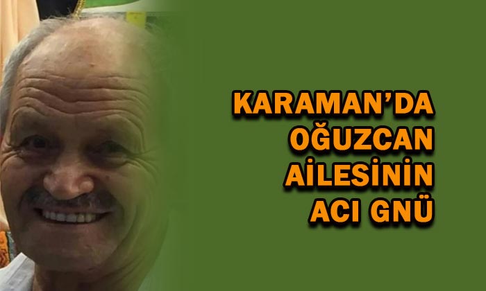 Karaman’da Oğuzcan ailesinin acı günü