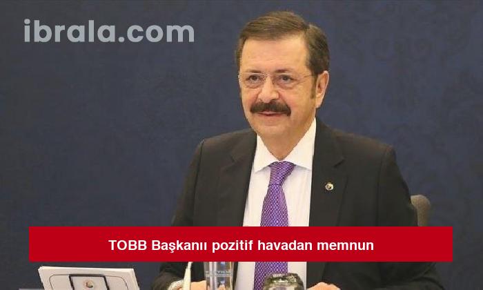 TOBB Başkanıı pozitif havadan memnun