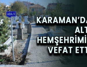 Karaman’da altı hemşehrimiz vefat etti