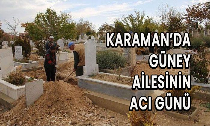 Karaman’da Güney ailesinin acı günü