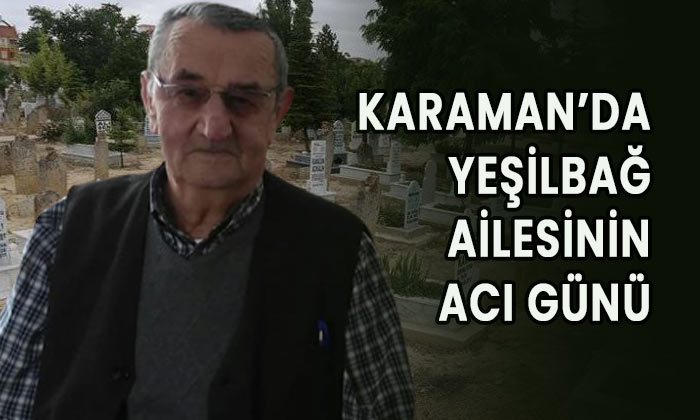 Karaman’da Yeşilbağ ailesinin acı günü