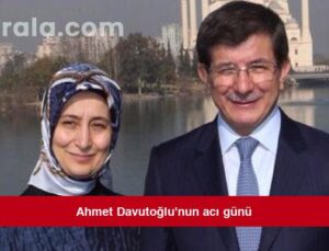 Ahmet Davutoğlu’nun acı günü