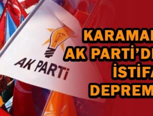 Karaman AK Parti’de istifa depremi!