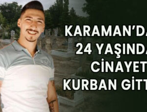 Karaman’da 24 yaşında cinayete kurban gitti!