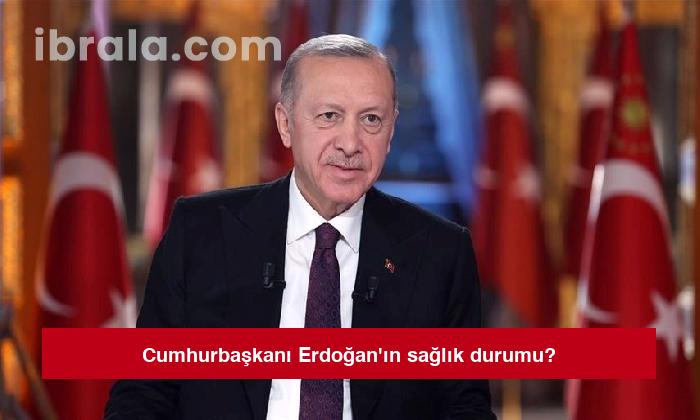 Cumhurbaşkanı Erdoğan’ın sağlık durumu?
