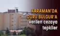 Karaman sanayisinin yüz akı olan Duru Bulgar’a verilen ceza bir çok kesimde üzüntüyle karşılandı.