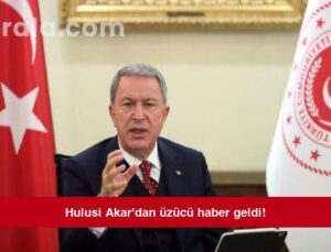 Hulusi Akar’dan üzücü haber geldi!