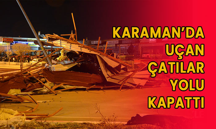 Karaman’da uçan çatılar yolu kapattı!