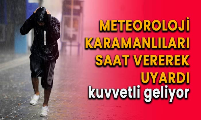 Meteoroloji Karamanlıları saat vererek uyardı