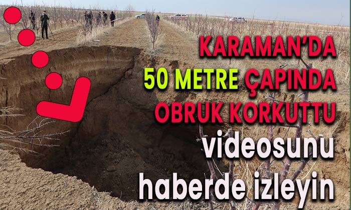 Karaman’da 50 metre çapında obruk korkuttu!