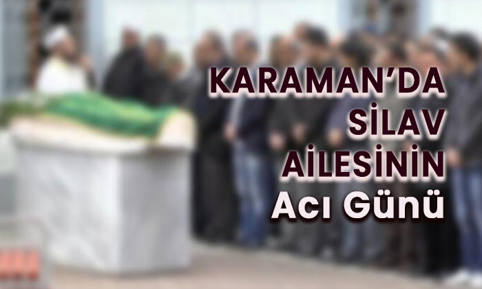 Karaman’da Silav ailesinin acı günü