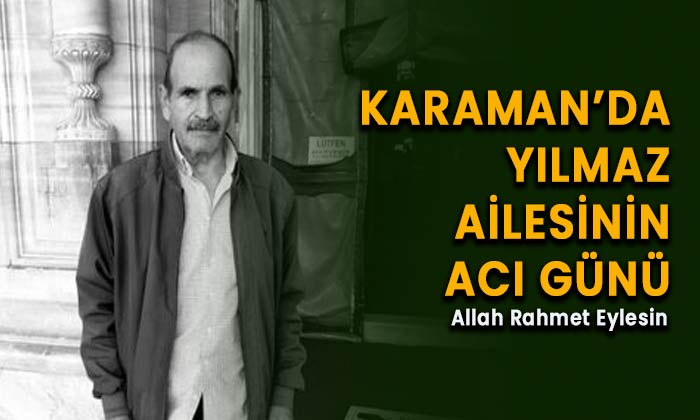 Karaman’da Yılmaz ailesinin acı günü