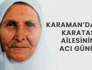 Karaman’da Karataş ailesinin acı günü
