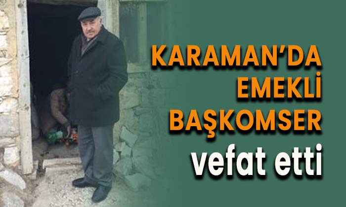 Karaman’da emekli Başkomiser vefat etti