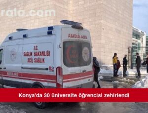 Konya’da 30 üniversite öğrencisi zehirlendi