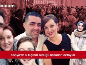 Konya’da 6 kişinin öldüğü kazadan detaylar