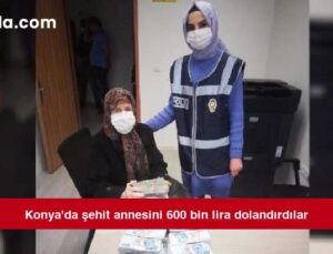 Konya’da şehit annesini 600 bin lira dolandırdılar