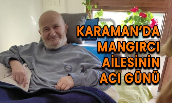 Karaman’da Mangırcı ailesinin acı günü