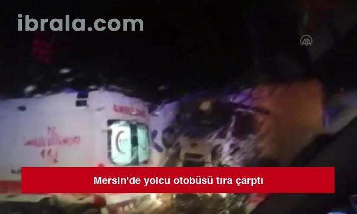 Mersin’de yolcu otobüsü tıra çarptı