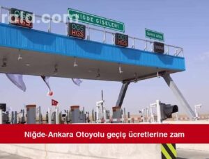 Niğde-Ankara Otoyolu geçiş ücretlerine zam