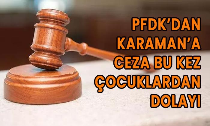 PFDK’dan Karaman’a ceza bu kez çocuklardan dolayı