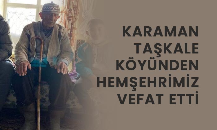 Karaman Taşkale köyünden hemşehrimiz vefat etti