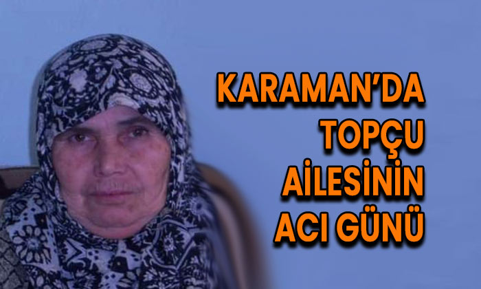 Karaman’da Topçu ailesinin acı günü