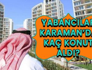 Karaman’da kaç yabancı konut aldı?